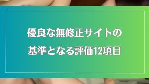 安心して使える無修正動画サイトの条件とは？具体的な12の評価基準